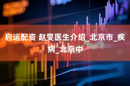 启运配资 赵旻医生介绍_北京市_疾病_北京中